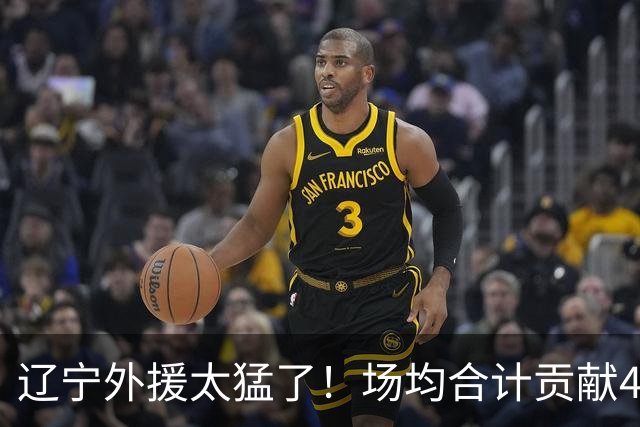 辽宁外援太猛了！场均合计贡献42分效率惊人，瞬间提升球队实力